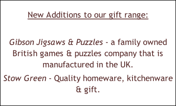 New Additions to our gift range:  Gibson Jigsaws & Puzzles - a family owned British games & puzzles company that is manufactured in the UK. Stow Green - Quality homeware, kitchenware & gift.